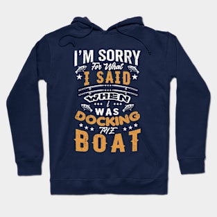 I'm sorry for what I said when i was docking the boat Hoodie